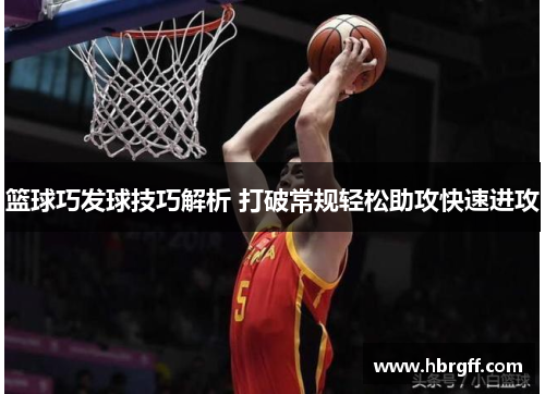 篮球巧发球技巧解析 打破常规轻松助攻快速进攻