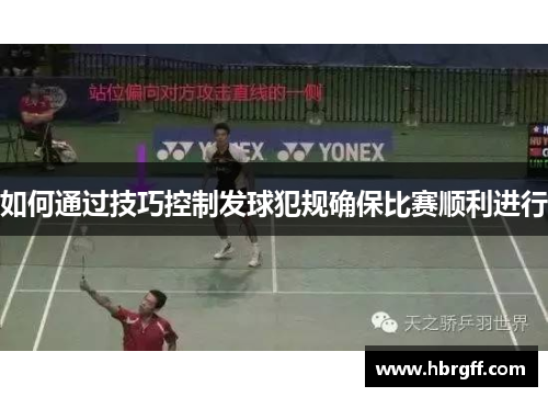 如何通过技巧控制发球犯规确保比赛顺利进行