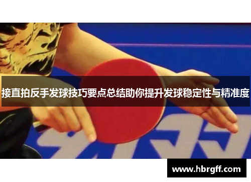 接直拍反手发球技巧要点总结助你提升发球稳定性与精准度