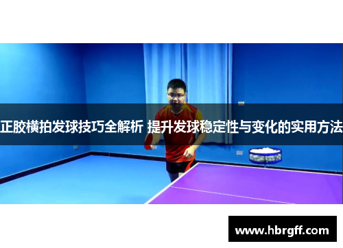 正胶横拍发球技巧全解析 提升发球稳定性与变化的实用方法