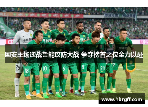 国安主场迎战鲁能攻防大战 争夺榜首之位全力以赴
