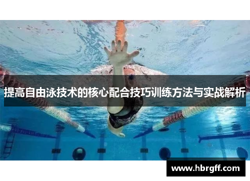 提高自由泳技术的核心配合技巧训练方法与实战解析
