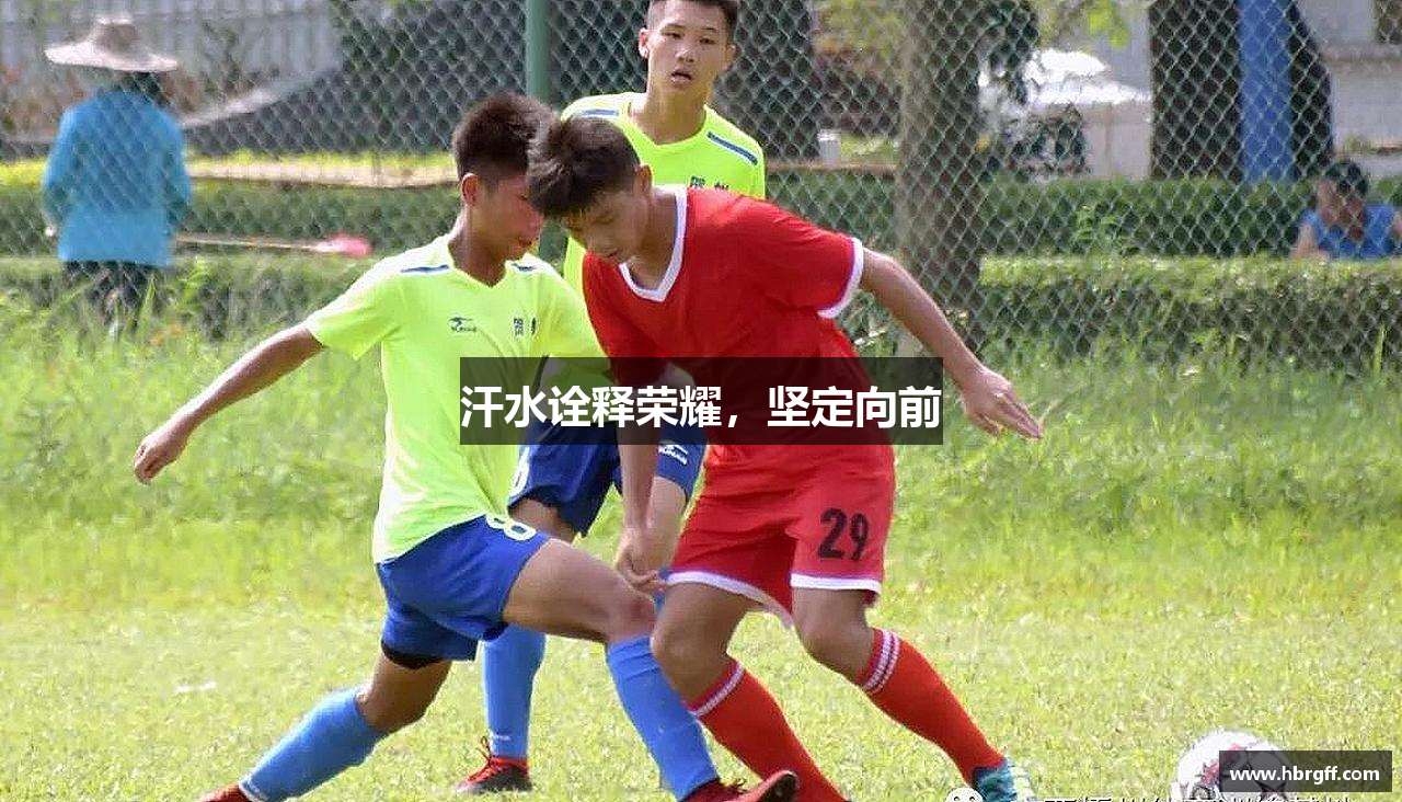 JN江南体育官网入口汗水诠释荣耀，坚定向前